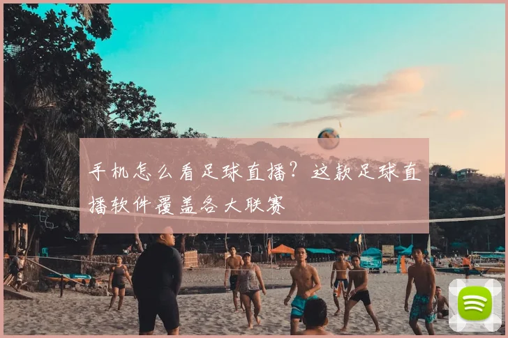 手机怎么看足球直播?这款足球直播软件覆盖各大联赛